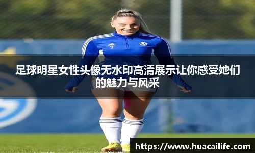 足球明星女性头像无水印高清展示让你感受她们的魅力与风采