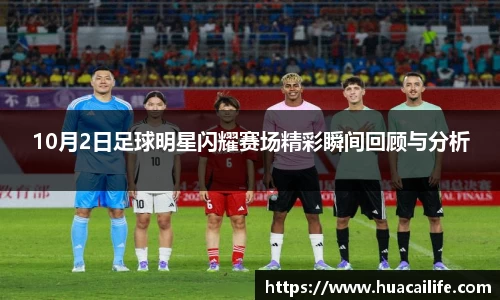 10月2日足球明星闪耀赛场精彩瞬间回顾与分析